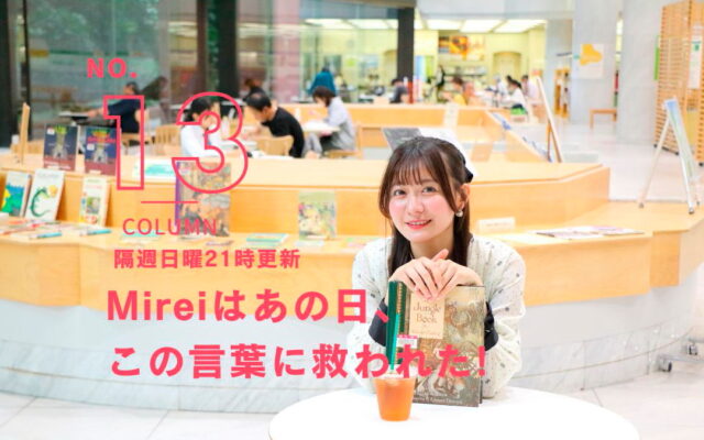 [来世は他人がいい編]Mireiはあの日、この言葉に救われた！[vol.13]